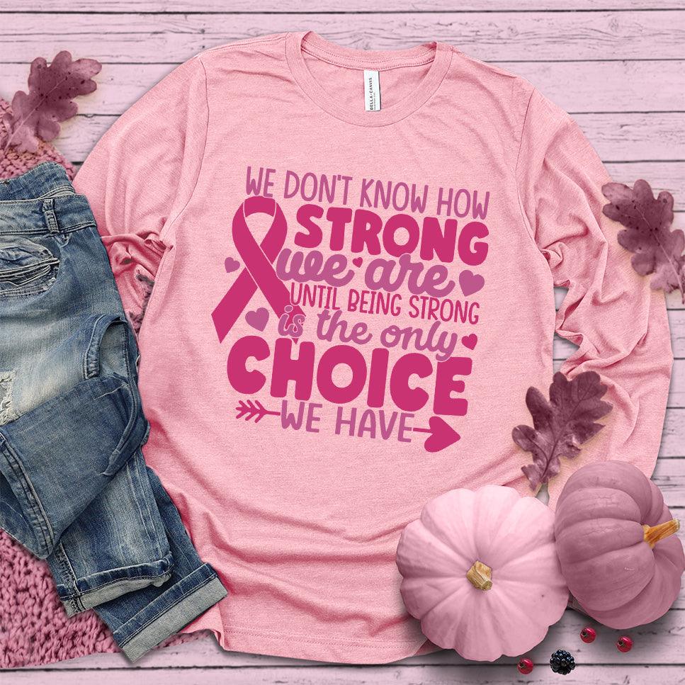 We Don't Know How Strong We Are Colored Edition Long Sleeves - Brooke & Belle
