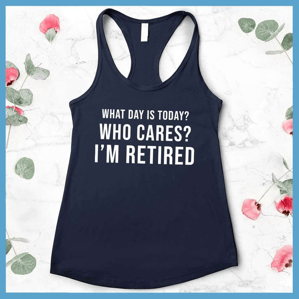 What Day Is Today? Who cares? I'm Retired Tank Top - Brooke & Belle