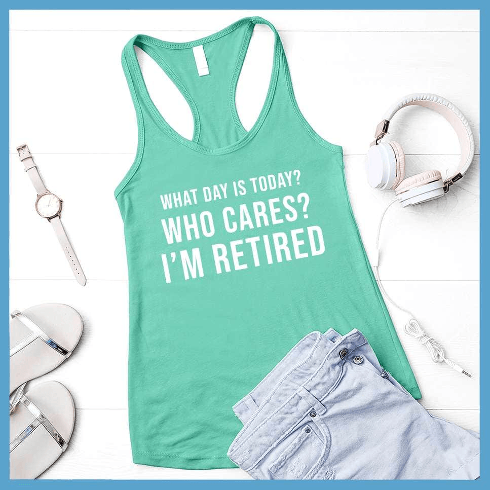 What Day Is Today? Who cares? I'm Retired Tank Top - Brooke & Belle