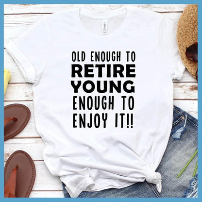 Old Enough To Retire, Young Enough To Enjoy It T-Shirt - Brooke & Belle