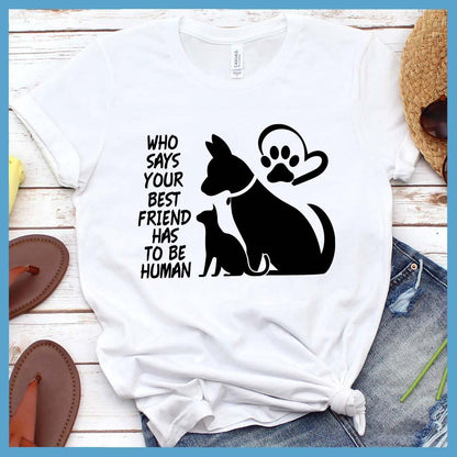 Who Says Your Best Friend Has To Be Human T-Shirt - Brooke & Belle