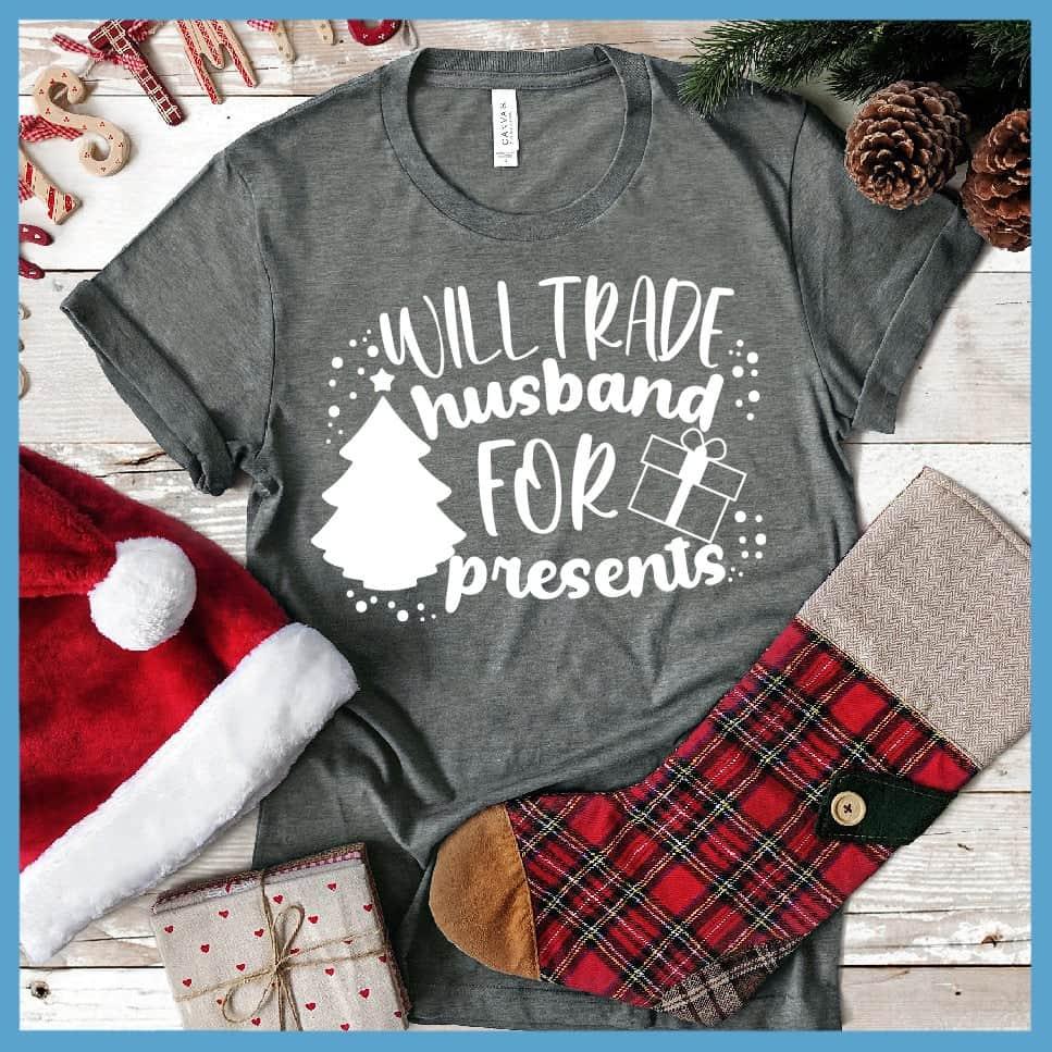 Will Trade Husband For Presents T-Shirt - Brooke & Belle
