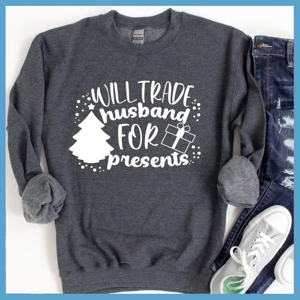 Will Trade Husband For Presents Sweatshirt - Brooke & Belle