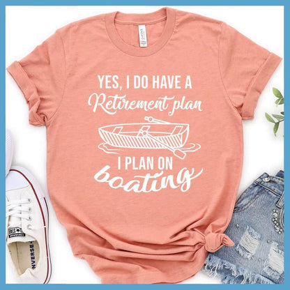 Yes I Do Have A Retirement Plan I Plan On Boating T-Shirt