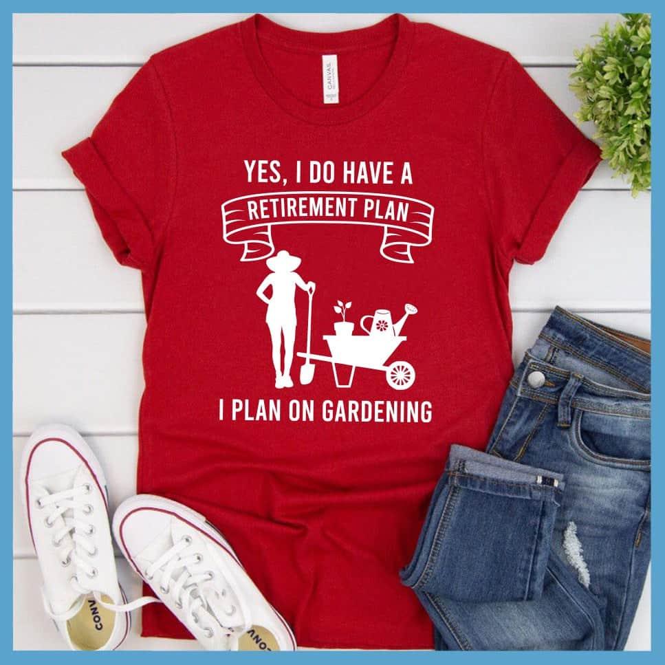 Yes I Do Have A Retirement Plan I Plan On Gardening T-Shirt - Brooke & Belle