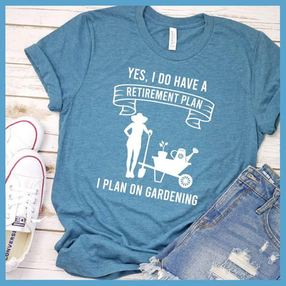 Yes I Do Have A Retirement Plan I Plan On Gardening T-Shirt