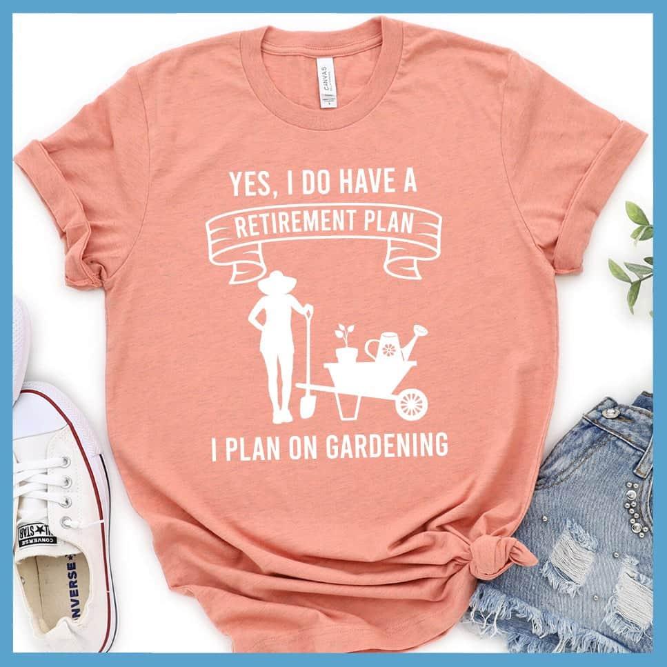 Yes I Do Have A Retirement Plan I Plan On Gardening T-Shirt - Brooke & Belle