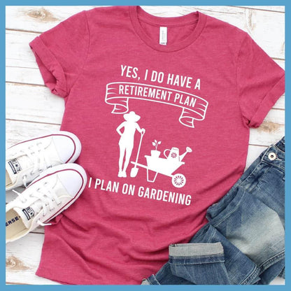 Yes I Do Have A Retirement Plan I Plan On Gardening T-Shirt