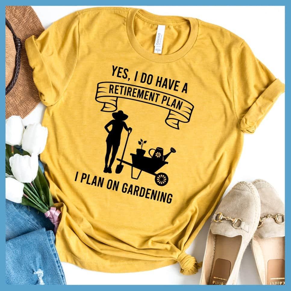 Yes I Do Have A Retirement Plan I Plan On Gardening T-Shirt - Brooke & Belle