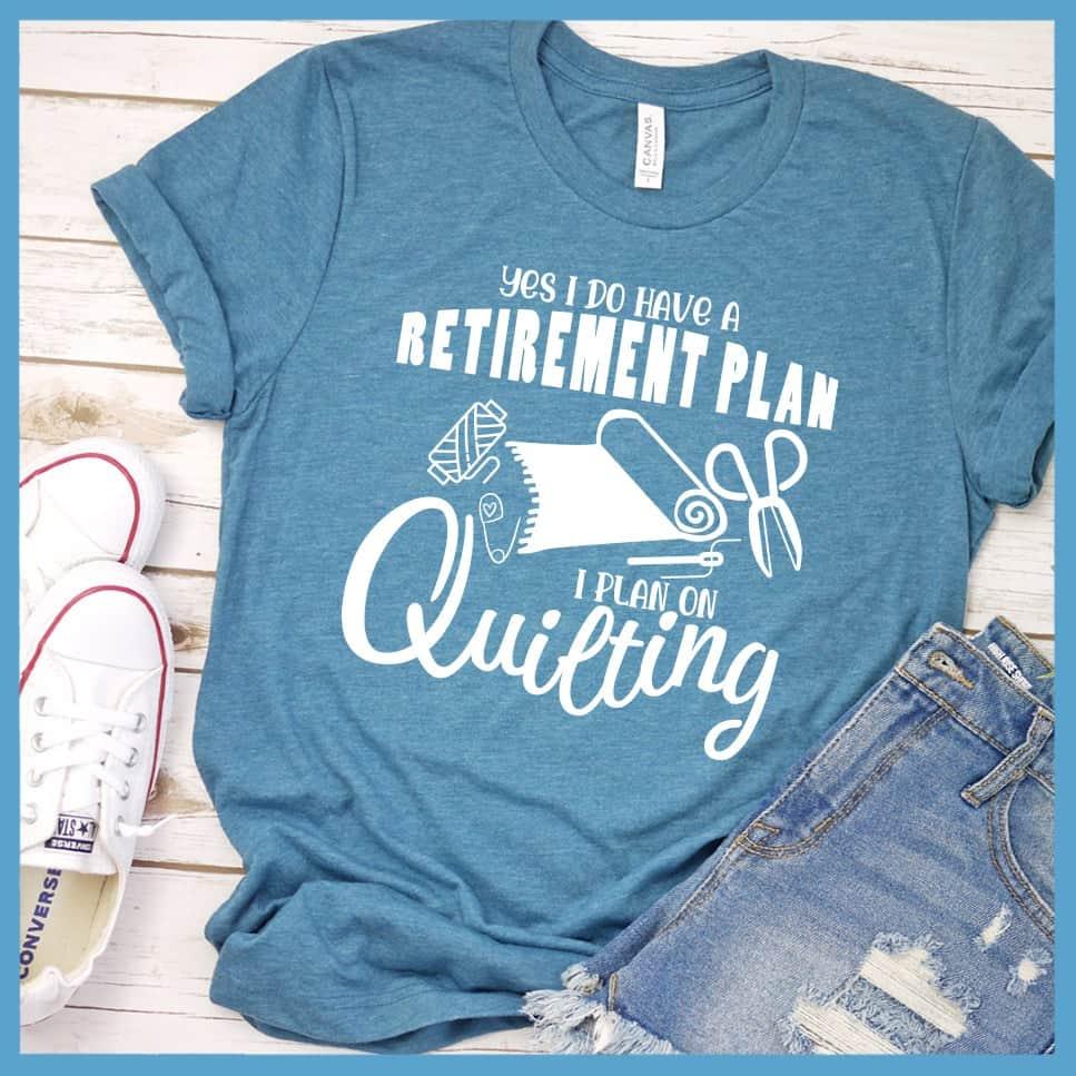 Yes I Do Have A Retirement Plan I Plan On Quilting T-Shirt