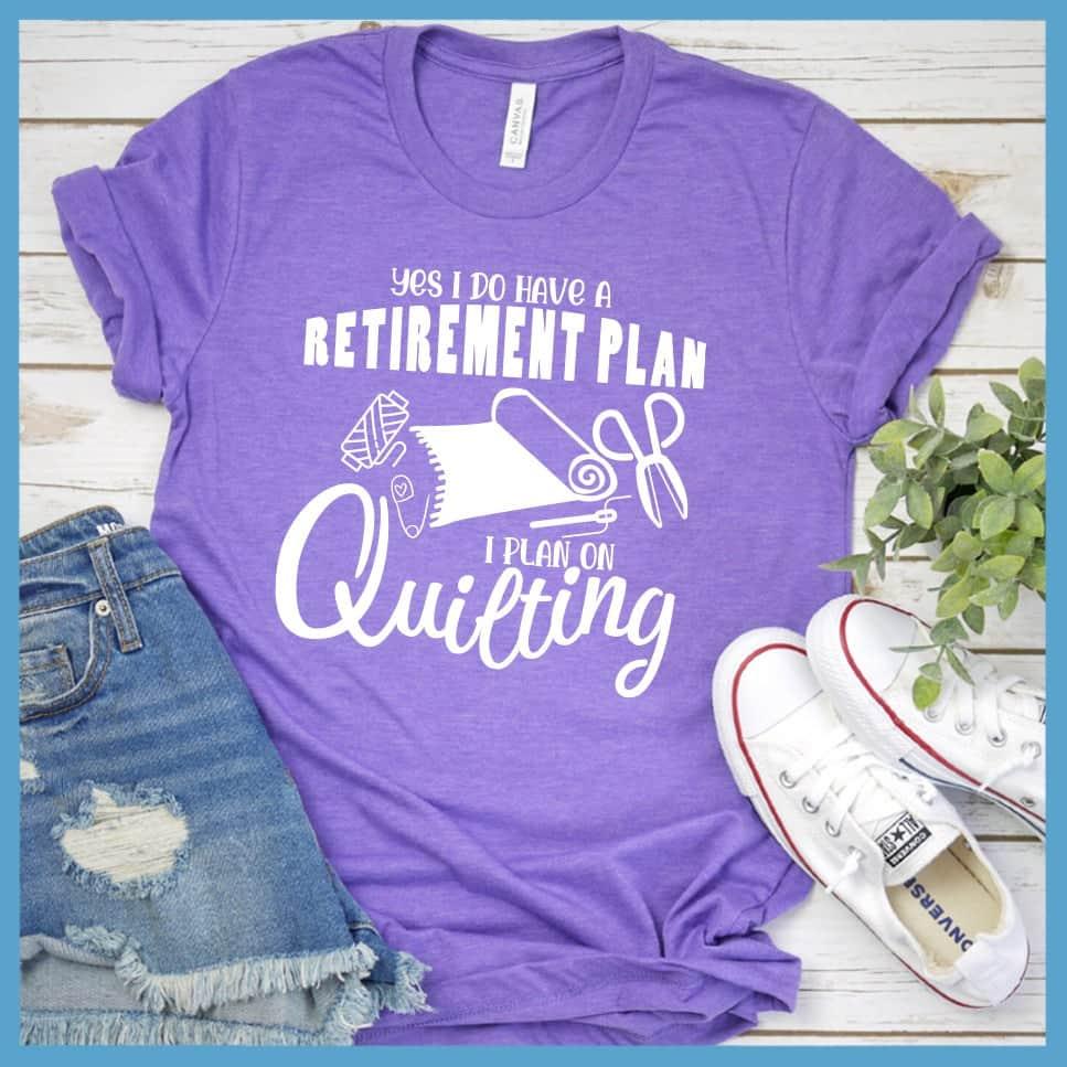 Yes I Do Have A Retirement Plan I Plan On Quilting T-Shirt