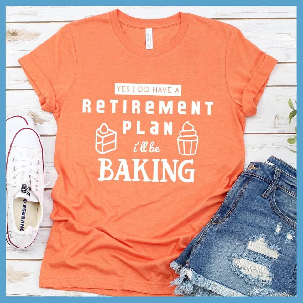 Yes I Do Have A Retirement Plan I'll Be Baking T-Shirt - Brooke & Belle