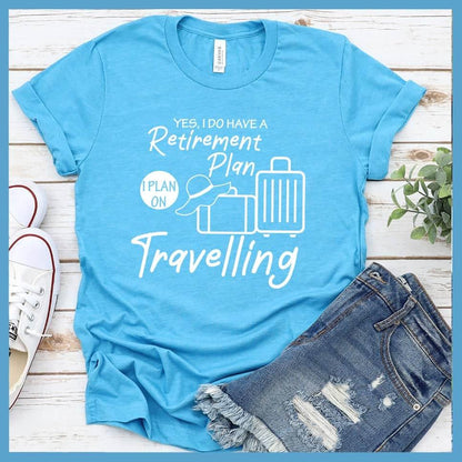 Yes, I Do Have A Retirement Plan I Plan On Travelling T-Shirt - Brooke & Belle