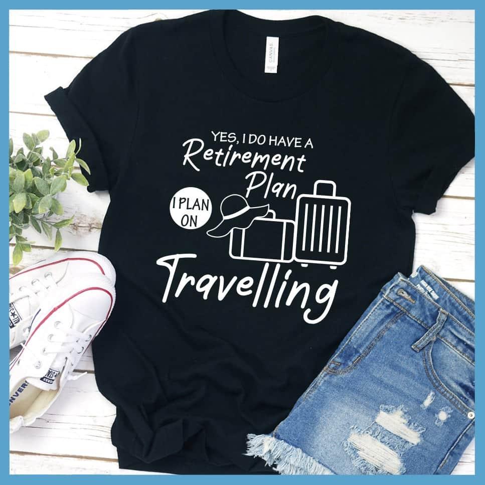 Yes, I Do Have A Retirement Plan I Plan On Travelling T-Shirt - Brooke & Belle