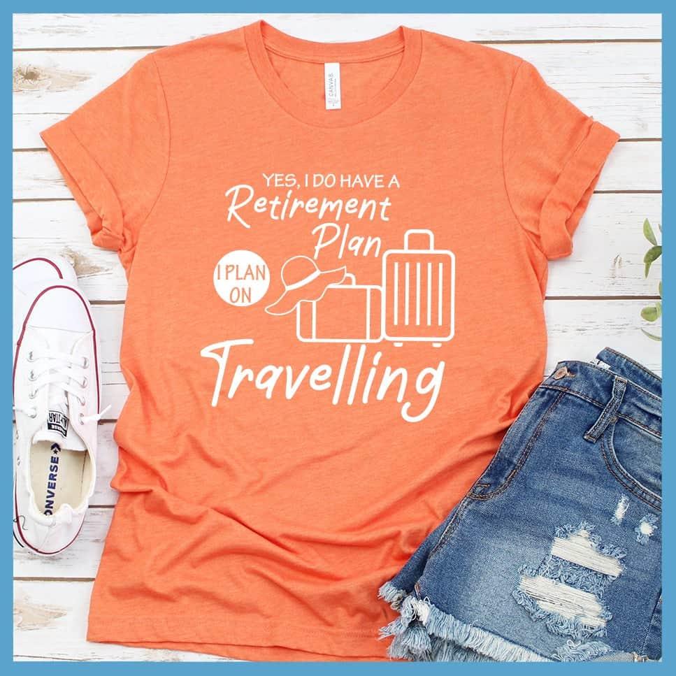 Yes, I Do Have A Retirement Plan I Plan On Travelling T-Shirt - Brooke & Belle