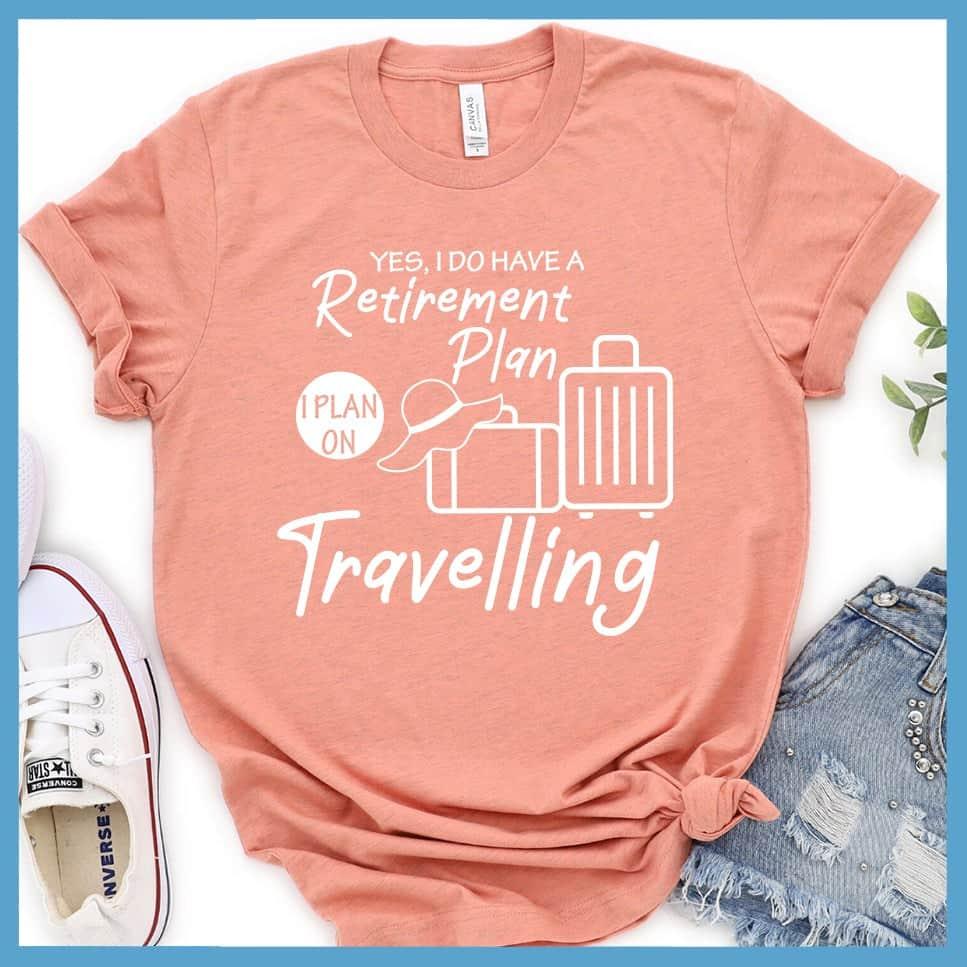 Yes, I Do Have A Retirement Plan I Plan On Travelling T-Shirt - Brooke & Belle