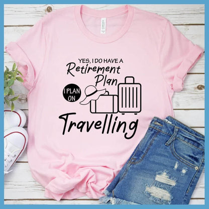 Yes, I Do Have A Retirement Plan I Plan On Travelling T-Shirt - Brooke & Belle