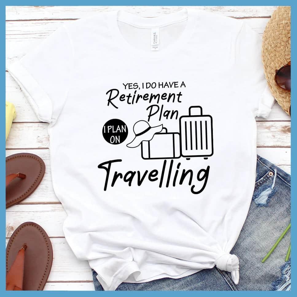 Yes, I Do Have A Retirement Plan I Plan On Travelling T-Shirt - Brooke & Belle