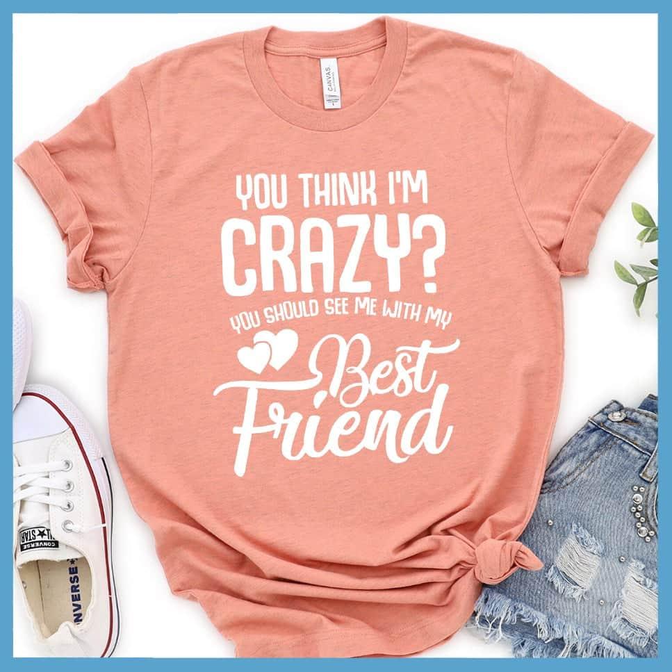 You Should See Me With My Best Friend T-Shirt