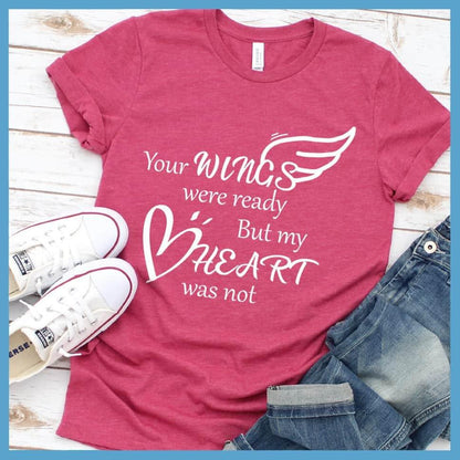 Your Wings Were Ready But My Heart Was Not T-Shirt - Brooke & Belle